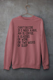 Can't Decide If I Need A Hug An XL Coffee 6 Glasses Of Wine Sweat Shirt-3